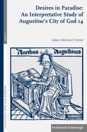 Desires in Paradise: An Interpretative Study of Augustine’s City of God 14 von Trettel,  Adam