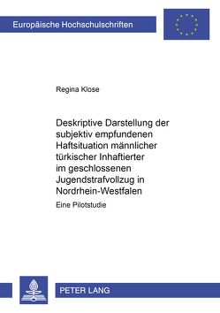 Deskriptive Darstellung der subjektiv empfundenen Haftsituation männlicher türkischer Inhaftierter im geschlossenen Jugendstrafvollzug in Nordrhein-Westfalen von Klose,  Regina