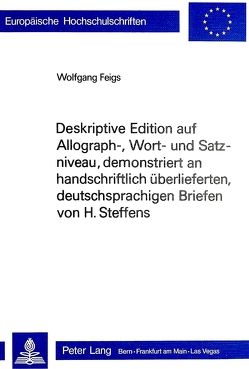 Deskriptive Edition auf Allograph-, Wort- und Satzniveau, demonstriert an handschriftlich überlieferten, deutschsprachigen Briefen von H. Steffens von Feigs,  Wolfgang