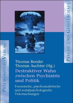 Destruktiver Wahn zwischen Psychiatrie und Politik von Auchter,  Thomas, Bender,  Thomas