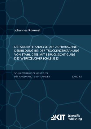 Detaillierte Analyse der Aufbauschneidenbildung bei der Trockenzerspanung von Stahl C45E mit Berücksichtigung des Werkzeugverschleißes von Kümmel,  Johannes