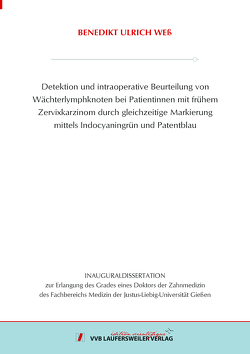 Detektion und intraoperative Beurteilung von Wächterlymphknoten bei Patientinnen mit frühem Zervixkarzinom durch gleichzeitige Markierung mittels Indocyaningrün und Patentblau von Weß,  Benedikt Ulrich