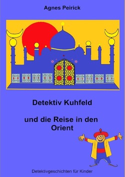 Detektiv Kuhfeld und die Reise in den Orient von Peirick,  Agnes