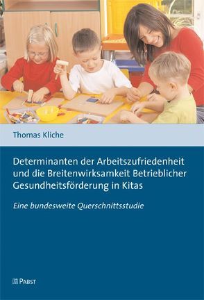 Determinanten der Arbeitszufriedenheit und die Breitenwirksamkeit Betrieblicher Gesundheitsförderung in Kitas von Kliche,  Thomas