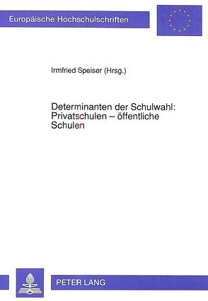 Determinanten der Schulwahl: Privatschulen – öffentliche Schulen von Speiser,  Irmfried