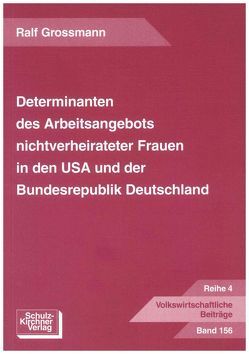 Determinanten des Arbeitsangebotes nichtverheirateter Frauen in den USA und der Bundesrepublik Deutschland von Grossmann,  Ralf