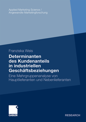 Determinanten des Kundenanteils in industriellen Geschäftsbeziehungen von Weis,  Franziska