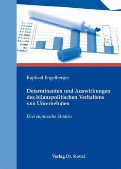 Determinanten und Auswirkungen des bilanzpolitischen Verhaltens von Unternehmen von Engelberger,  Raphael