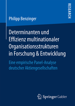 Determinanten und Effizienz multinationaler Organisationsstrukturen in Forschung & Entwicklung von Benzinger,  Philipp