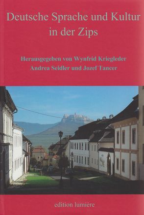 Deutche Sprache und Kultur in der ZIPS von Kriegleder,  Wynfrid, Seidler,  Andrea, Tancer,  Jozef