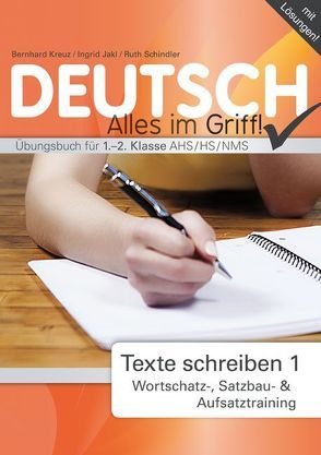 Deutsch – Alles im Griff! Texte schreiben 1 von Jakl,  Ingrid, Kreuz,  Bernhard, Schindler,  Ruth