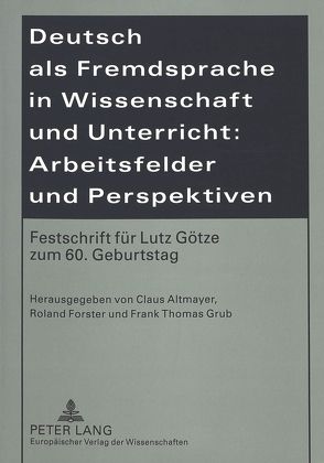 Deutsch als Fremdsprache in Wissenschaft und Unterricht: Arbeitsfelder und Perspektiven von Altmayer,  Claus, Forster,  Roland, Grub,  Frank Thomas