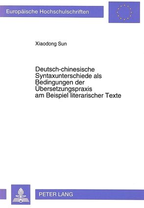 Deutsch-chinesische Syntaxunterschiede als Bedingungen der Übersetzungspraxis am Beispiel literarischer Texte von Sun,  Xiaodong