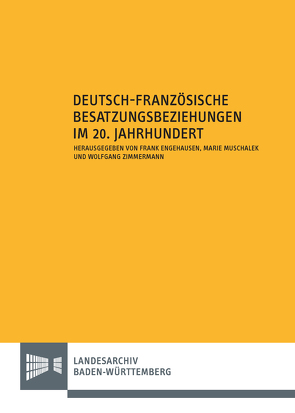 Deutsch-französische Besatzungsbeziehungen im 20. Jahrhundert von Engehausen,  Frank, Muschalek,  Marie, Zimmermann,  Wolfgang