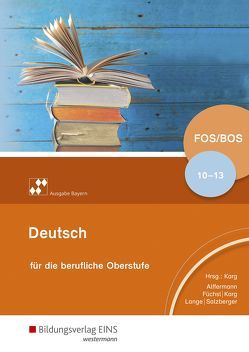 Deutsch für die Berufliche Oberschule – Ausgabe Bayern von Alffermann,  Andreas, Füchsl,  Claudia, Karg,  Helmut, Lange,  Bernhardt, Salzberger,  Elisabeth