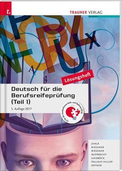 Deutsch für die Berufsreifeprüfung (Teil 1) Lösungsheft von Gaisböck,  Johann, Jhala,  Amar, Ostner,  Liselotte, Pallauf-Hiller,  Iris, Riessner,  Reinhilde, Rupprecht,  Wolfgang