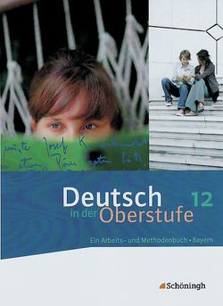 Deutsch in der Oberstufe – Ein Arbeits- und Methodenbuch – Ausgabe Bayern von Hoes,  Sönke, Indiesteln,  Patricia, Kohrs,  Peter, Netenjakob,  Thomas, Wallheinke,  Margret