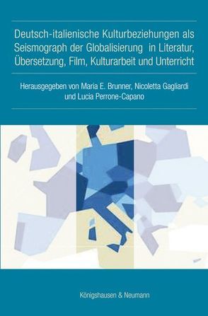 Deutsch-italienische Kulturbeziehungen als Seismograph der Globalisierung in Literatur, Übersetzung, Film, Kulturarbeit und Unterricht von Brunner,  Maria E., Gagliardi,  Nicoletta, Perrone Capano,  Lucia