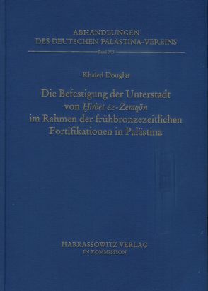 Deutsch-jordanische Ausgrabungen in Hirbet ez-Zeraqon 1984-1994, Endberichte Band III (1): Die Befestigung der Unterstadt von Hirbet ez Zeraqon im Rahmen der frühbronzezeitlichen Fortifikation in Palästina von Douglas,  Khaled