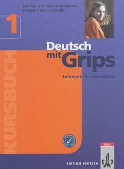 Deutsch mit Grips 1 von Einhorn,  Ágnes, Gelegonya,  Diana, Magyar,  Ágnes, Rabl,  Enikő, Schmitt,  Wolfgang, Szablyár,  Anna