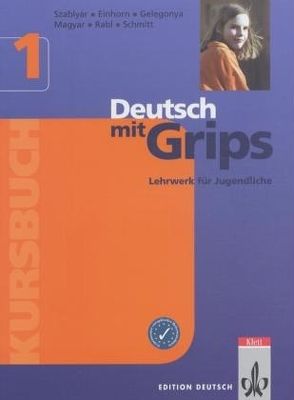 Deutsch mit Grips 1 von Einhorn,  Ágnes, Gelegonya,  Diana, Magyar,  Ágnes, Rabl,  Enikő, Schmitt,  Wolfgang, Szablyár,  Anna