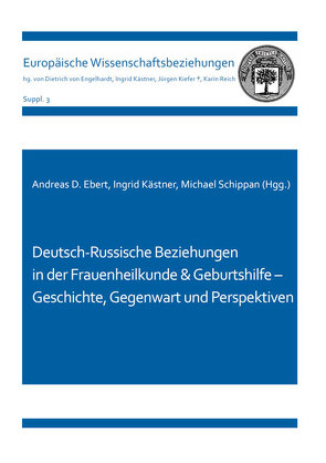 Deutsch-Russische Beziehungen in der Frauenheilkunde & Geburtshilfe – Geschichte, Gegenwart und Perspektiven von Ebert,  Andreas D., Kästner,  Ingrid, Schippan,  Michael