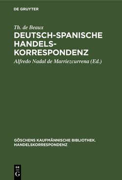 Deutsch-Spanische Handelskorrespondenz von Beaux,  Th. de, Marriezcurrena,  Alfredo Nadal de