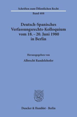 Deutsch-Spanisches Verfassungsrechts-Kolloquium vom 18. – 20. Juni 1980 in Berlin zu den Themen Parteien und Parlamentarismus, Föderalismus und regionale Autonomie. von Randelzhofer,  Albrecht