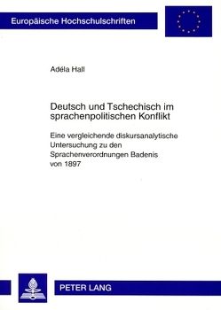 Deutsch und Tschechisch im sprachenpolitischen Konflikt von Hall,  Adéla