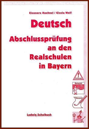 Deutsch – Vorbereitung auf die Abschlussprüfung m Fach Deutsch an den Realschulen in Bayern von Haehnel,  Eleonore, Wolf,  Gisela