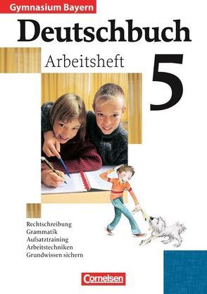 Deutschbuch Gymnasium – Bayern / 5. Jahrgangsstufe – Arbeitsheft mit Lösungen von Matthiessen,  Wilhelm, Ostertag,  Christl, Schneider,  Annegret, Schurf,  Bernd, Wieland,  Konrad, Zirbs,  Wieland