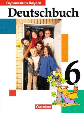 Deutschbuch Gymnasium – Bayern / 6. Jahrgangsstufe – Schülerbuch von Brauner,  Karl-Heinz, Carl,  Andrea, Fuchsberger-Zirbs,  Gertraud, Gollnau,  Michael, Grübel,  Isabel, Hann,  Martin, Mahlendorff,  Andrea, Schurf,  Bernd, Zirbs,  Wieland