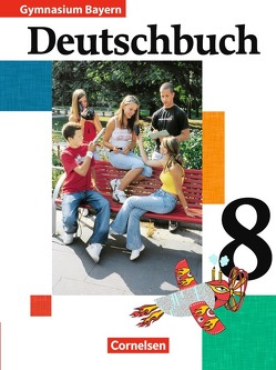 Deutschbuch Gymnasium – Bayern – 8. Jahrgangsstufe von Anetzberger,  Johann, Brauner,  Karl-Heinz, Fuchsberger-Zirbs,  Gertraud, Hann,  Martin, Mahlendorff,  Andrea, Matthiessen,  Wilhelm, Ostertag,  Christl, Schurf,  Bernd, Zirbs,  Wieland