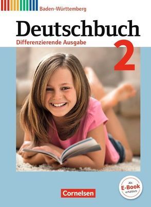 Deutschbuch – Sprach- und Lesebuch – Differenzierende Ausgabe Baden-Württemberg 2016 – Band 2: 6. Schuljahr von Becker-Binder,  Christa, Birner,  Sylvia, Bublinski,  Carolin, Collini,  Carmen, Fogt,  Dorothea, Fulde,  Agnes, Glas,  Andreas, Hofmann,  Bettina, Kammerer,  Ingo, Kunst,  Isabelle, Mohr-Mühleisen,  Monika, Seidelmann,  Tanja Katharina, Seiler,  Peter, Streb,  Yvonne, Testa,  Silja, Trog,  Ina, Weißenburger,  Christian