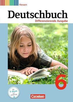 Deutschbuch – Sprach- und Lesebuch – Differenzierende Ausgabe Hessen 2011 – 6. Schuljahr von Biegler,  Alexandra, Chatzistamatiou,  Julie, Dick,  Friedrich, Fulde,  Agnes, Gauggel,  Hans-Joachim, Hoffmann,  Frauke, Langner,  Markus, Lichtenstein,  Marianna, Mevissen,  Andrea, Petig,  Dagmar, Rusnok,  Toka-Lena, Schneider,  Frank, Schurf,  Bernd, Stüber,  Mechthild, Wagener,  Andrea