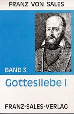 Deutsche Ausgabe der Werke des heiligen Franz von Sales / Abhandlung über die Gottesliebe (Theotimus Teil I) von Franz von Sales, Reisinger,  Franz, Sales,  Franz von