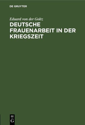 Deutsche Frauenarbeit in der Kriegszeit von Goltz,  Eduard von der