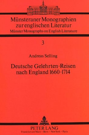 Deutsche Gelehrten-Reisen nach England 1660-1714 von Selling,  Andreas