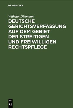 Deutsche Gerichtsverfassung auf dem Gebiet der streitigen und freiwilligen Rechtspflege von Dittmann,  Wilhelm