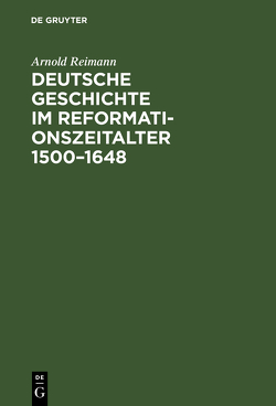 Deutsche Geschichte im Reformationszeitalter 1500–1648 von Reimann,  Arnold