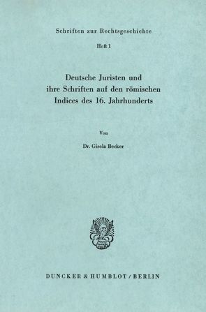 Deutsche Juristen und ihre Schriften auf den römischen Indices des 16. Jahrhunderts. von Becker,  Gisela