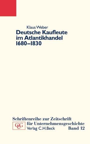 Deutsche Kaufleute im Atlantikhandel 1680-1830 von Weber,  Klaus