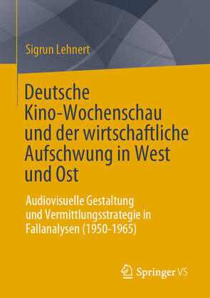 Deutsche Kino-Wochenschau und der wirtschaftliche Aufschwung in West und Ost von Lehnert,  Sigrun