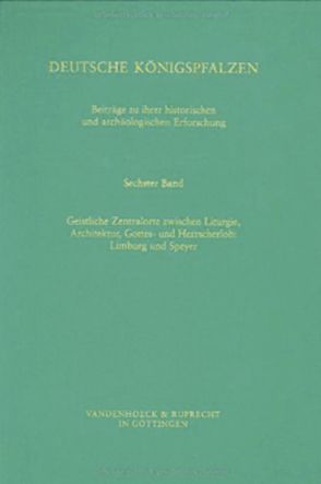 Deutsche Königspfalzen. Band 6: Geistliche Zentralorte zwischen Liturgie und Architektur, Gottes- und Herrscherlob von Ammerich,  Hans, Boennen,  Gerold, Ehlers,  Caspar, Engels,  Odilo, Flachenecker,  Helmut, Haas,  Walter, Kloft,  Matthias, Ronig,  Franz, Staab,  Franz, Steiner,  Peter B., von Winterfeld,  Dethard, Weinfurter,  Stefan