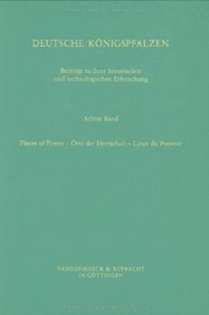 Deutsche Königspfalzen. Band 8: Places of Power – Orte der Herrschaft – Lieux du Pouvoir von Barbier,  Josiane, Burnouf,  Joelle, Carqué,  Bernd, Ehlers,  Caspar, Falkowski,  Wojciech, Flachenecker,  Helmut, Hillen,  Christian, Juwig,  Carsten, McCormick,  Michael, Nazarenko,  Alexander, O'Riain-Raedel,  Dagmar, Pianowski,  Zbigniew, Schweizer,  Stefan, Sonnlechner,  Christoph, Untermann,  Matthias