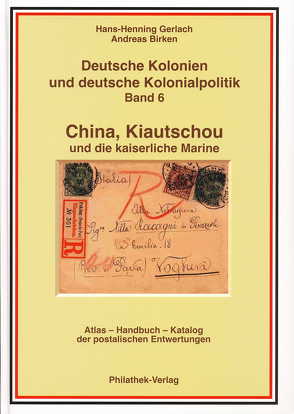 Deutsche Kolonien und deutsche Kolonialpolitik / China, Kiautschou und die Kaiserliche Marine (Abschlußband) von Bahmann-Afflatet,  Isolde, Birken,  Andreas, Gerlach,  Hans H