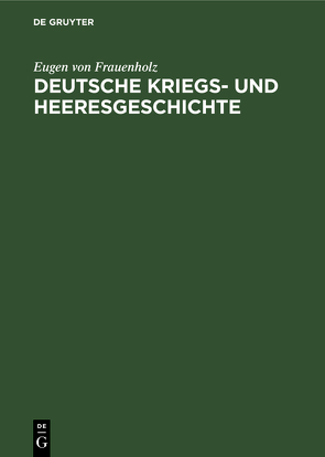 Deutsche Kriegs- und Heeresgeschichte von Frauenholz,  Eugen von