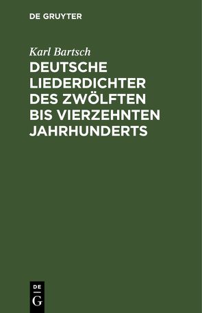 Deutsche Liederdichter des zwölften bis vierzehnten Jahrhunderts von Bartsch,  Karl