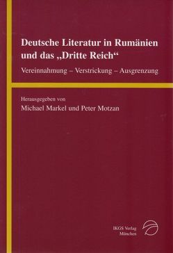 Deutsche Literatur in Rumänien und das „Dritte Reich“ von Markel,  Michael, Motzan,  Peter