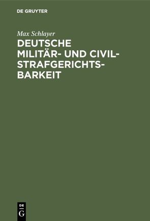 Deutsche Militär- und Civilstrafgerichtsbarkeit von Schlayer,  Max